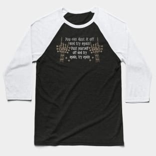 You Can Dust It Off And Try Again Dust Yourself Off And Try Again, Try Again Quotes Music Skeleton Hands Baseball T-Shirt